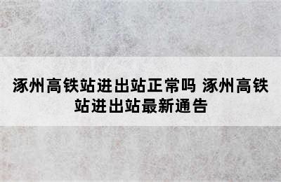 涿州高铁站进出站正常吗 涿州高铁站进出站最新通告